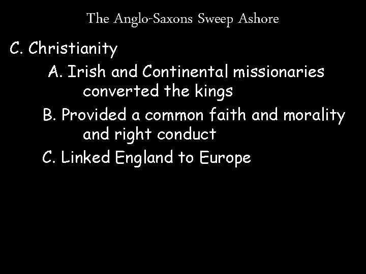 The Anglo-Saxons Sweep Ashore C. Christianity A. Irish and Continental missionaries converted the kings