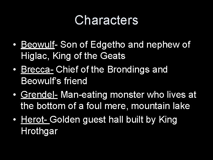 Characters • Beowulf- Son of Edgetho and nephew of Higlac, King of the Geats