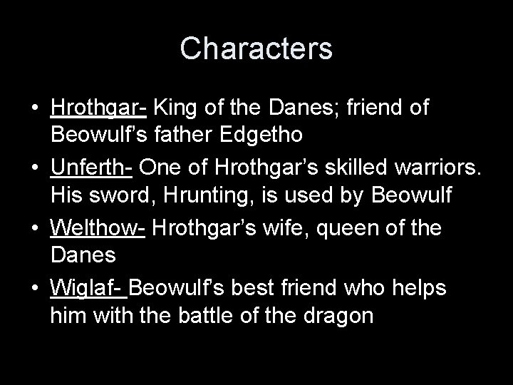 Characters • Hrothgar- King of the Danes; friend of Beowulf’s father Edgetho • Unferth-