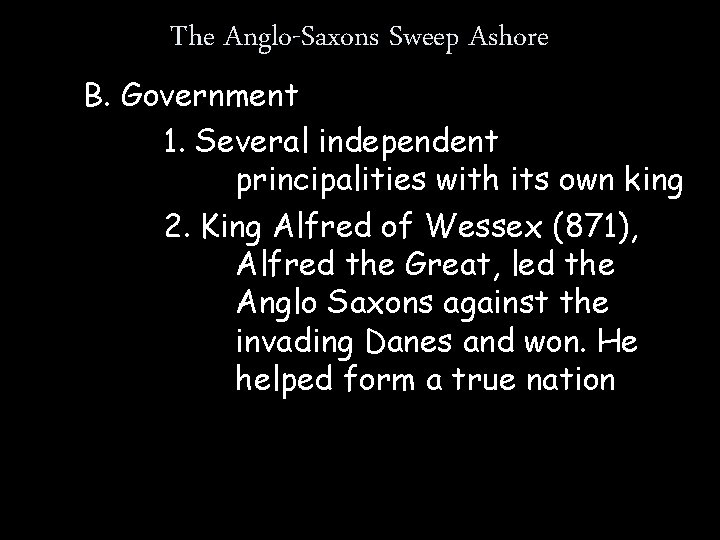 The Anglo-Saxons Sweep Ashore B. Government 1. Several independent principalities with its own king