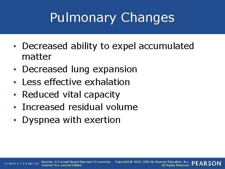 Pulmonary Changes • Decreased ability to expel accumulated matter • Decreased lung expansion •