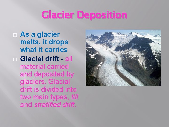 Glacier Deposition � � As a glacier melts, it drops what it carries Glacial