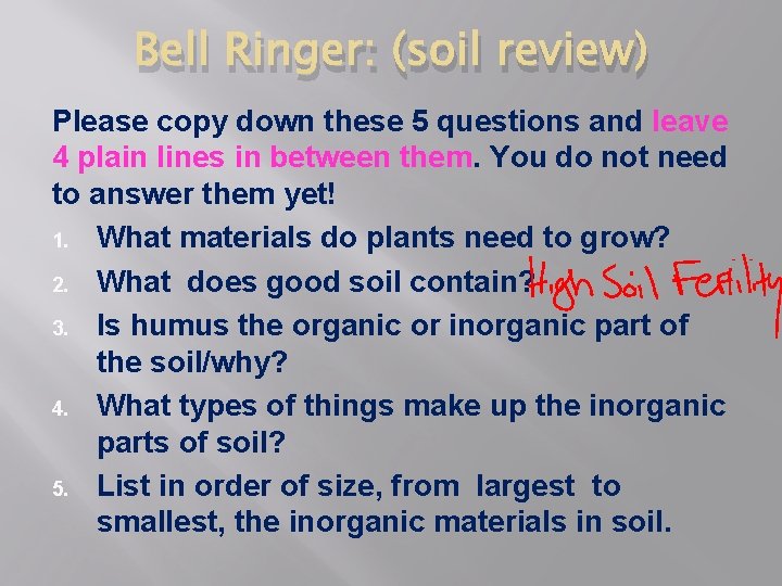 Bell Ringer: (soil review) Please copy down these 5 questions and leave 4 plain