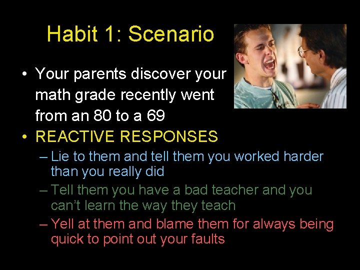 Habit 1: Scenario • Your parents discover your math grade recently went from an