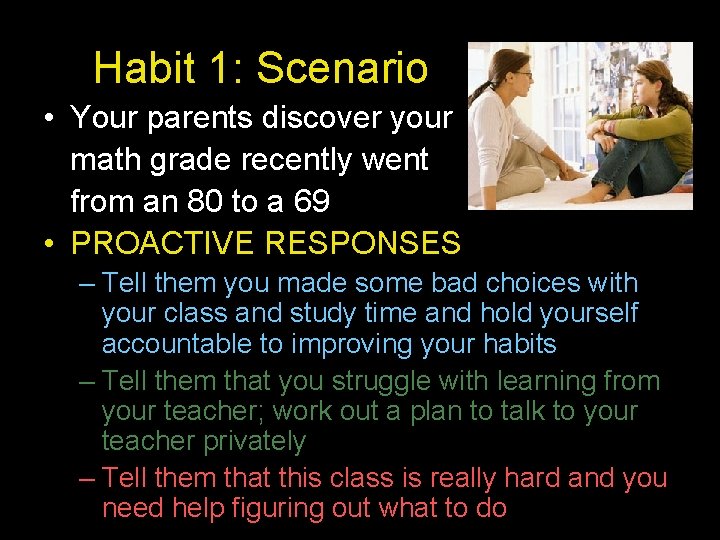 Habit 1: Scenario • Your parents discover your math grade recently went from an