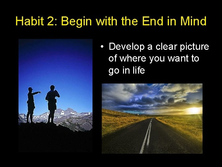Habit 2: Begin with the End in Mind • Develop a clear picture of