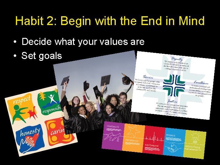 Habit 2: Begin with the End in Mind • Decide what your values are