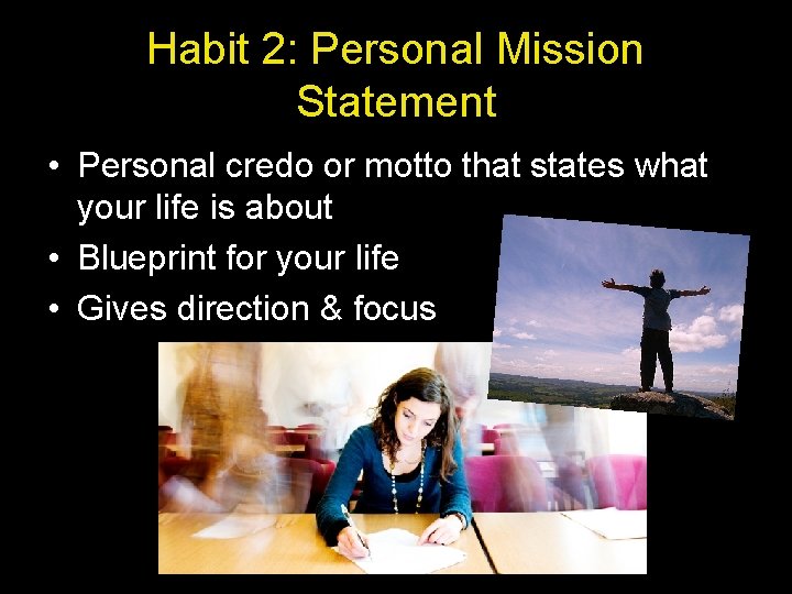 Habit 2: Personal Mission Statement • Personal credo or motto that states what your