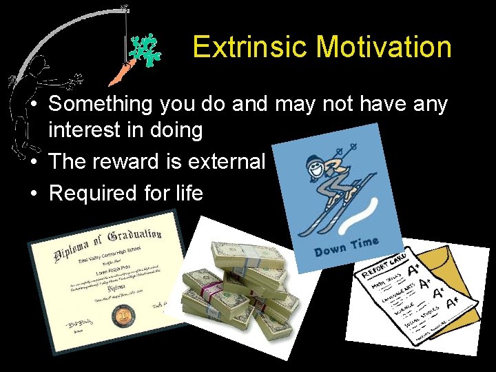 Extrinsic Motivation • Something you do and may not have any interest in doing