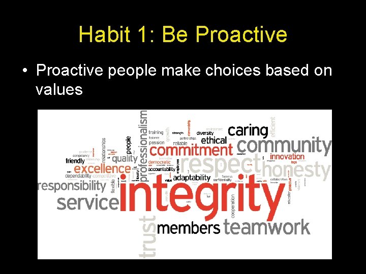 Habit 1: Be Proactive • Proactive people make choices based on values 
