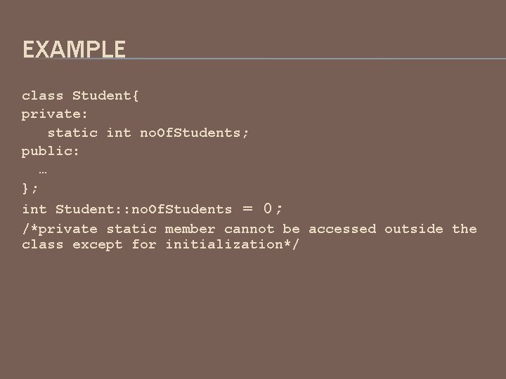 EXAMPLE class Student{ private: static int no. Of. Students; public: … }; int Student: