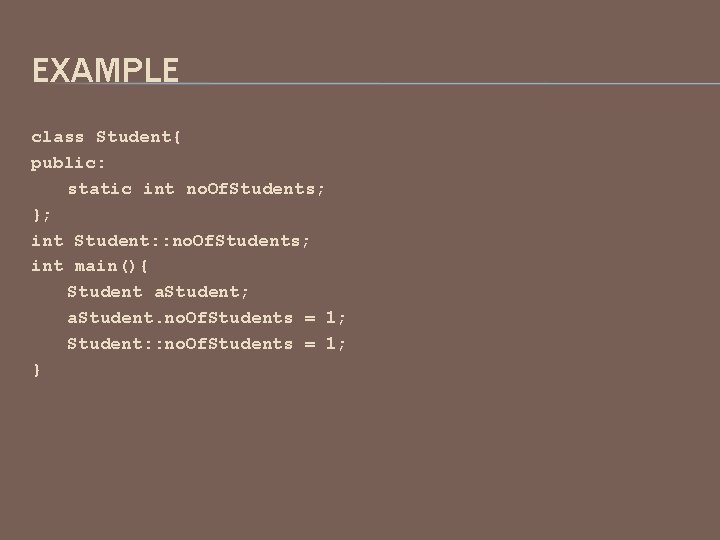 EXAMPLE class Student{ public: static int no. Of. Students; }; int Student: : no.