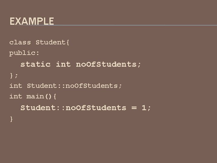 EXAMPLE class Student{ public: static int no. Of. Students; }; int Student: : no.