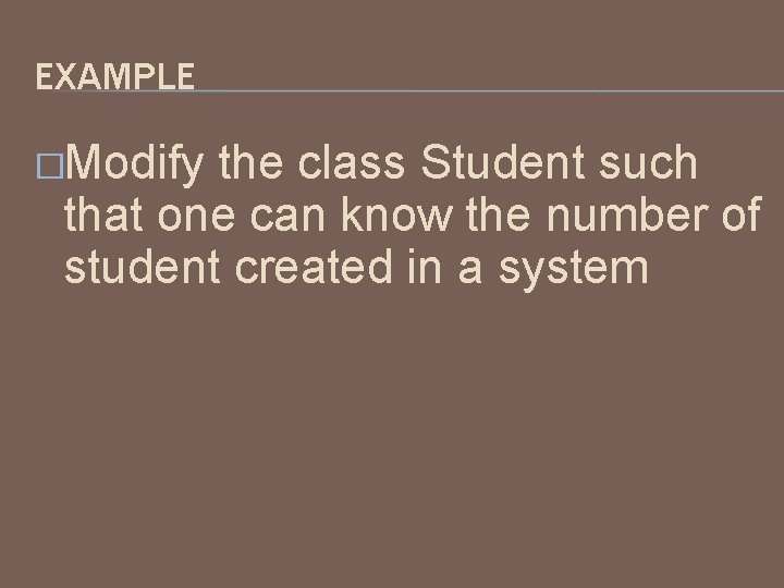 EXAMPLE �Modify the class Student such that one can know the number of student