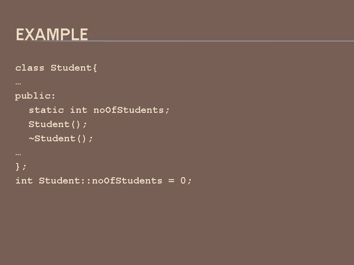 EXAMPLE class Student{ … public: static int no. Of. Students; Student(); ~Student(); … };