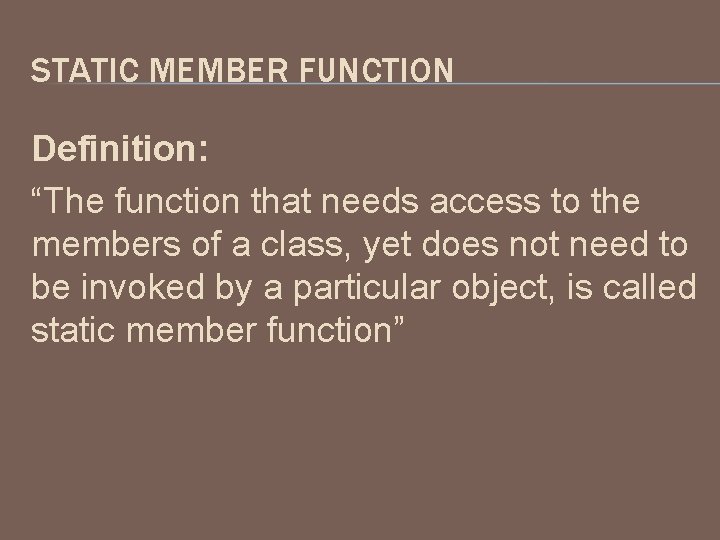 STATIC MEMBER FUNCTION Definition: “The function that needs access to the members of a