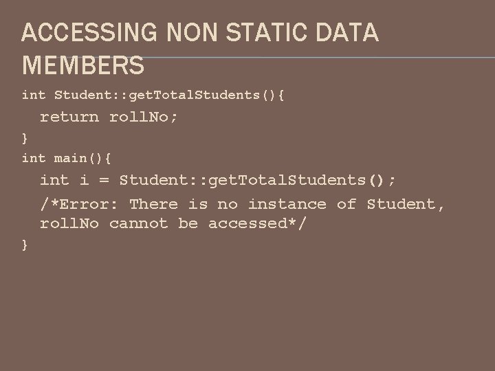 ACCESSING NON STATIC DATA MEMBERS int Student: : get. Total. Students(){ return roll. No;