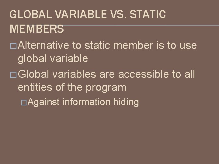 GLOBAL VARIABLE VS. STATIC MEMBERS � Alternative to static member is to use global