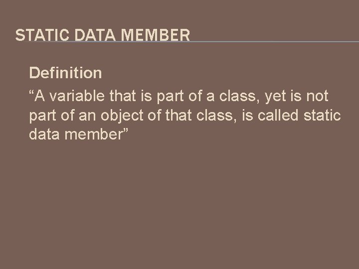 STATIC DATA MEMBER Definition “A variable that is part of a class, yet is