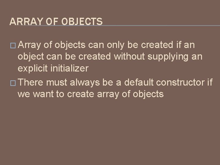 ARRAY OF OBJECTS � Array of objects can only be created if an object