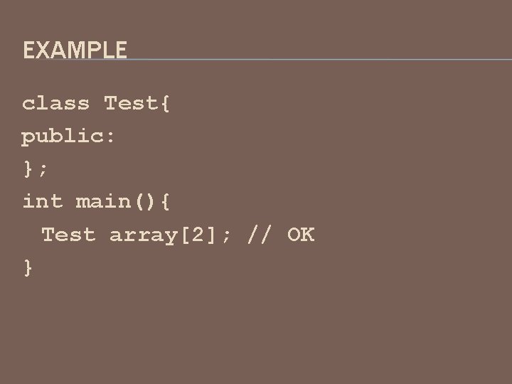 EXAMPLE class Test{ public: }; int main(){ Test array[2]; // OK } 