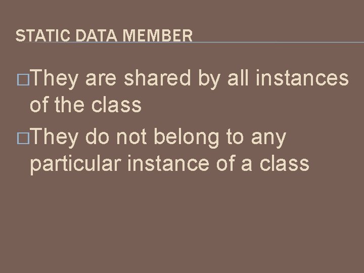 STATIC DATA MEMBER �They are shared by all instances of the class �They do