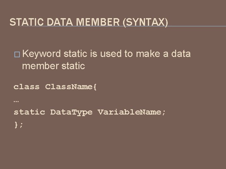 STATIC DATA MEMBER (SYNTAX) � Keyword static is used to make a data member