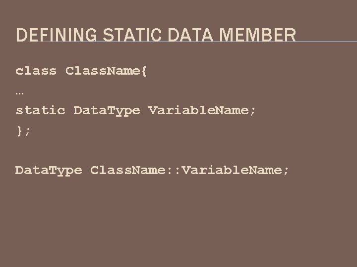 DEFINING STATIC DATA MEMBER class Class. Name{ … static Data. Type Variable. Name; };