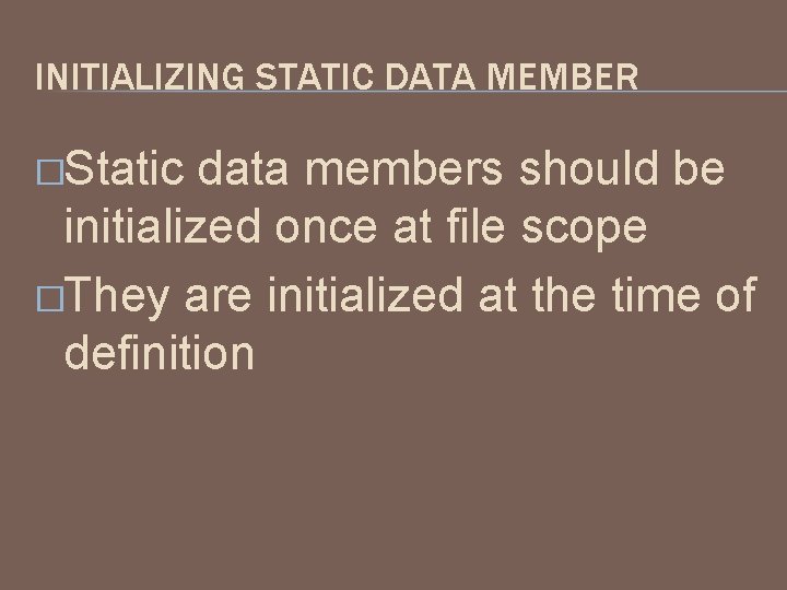 INITIALIZING STATIC DATA MEMBER �Static data members should be initialized once at file scope