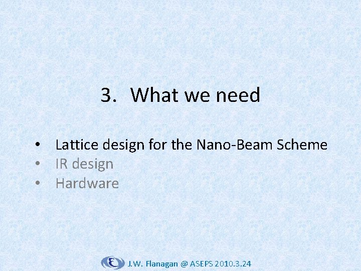 3. What we need • Lattice design for the Nano-Beam Scheme • IR design