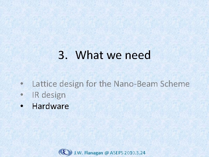 3. What we need • Lattice design for the Nano-Beam Scheme • IR design