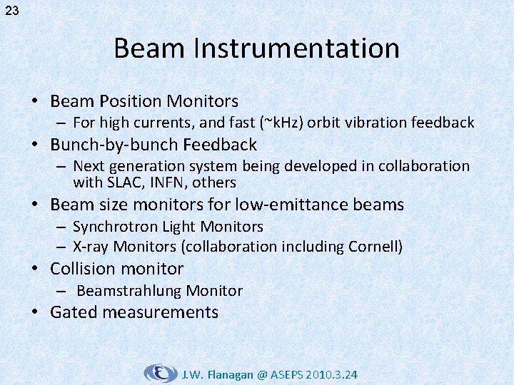 23 Beam Instrumentation • Beam Position Monitors – For high currents, and fast (~k.