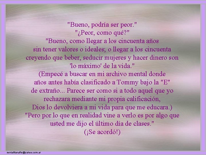 "Bueno, podría ser peor. " "¿Peor, como qué? " "Bueno, como llegar a los