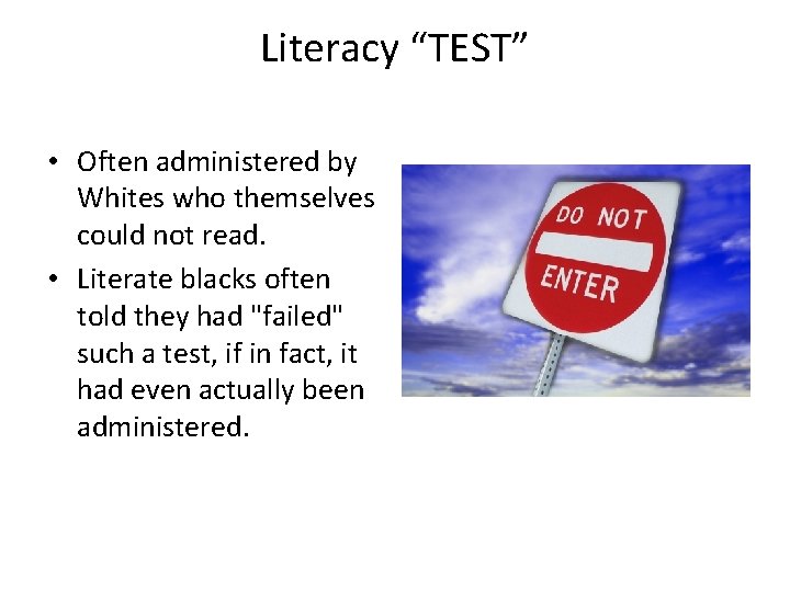 Literacy “TEST” • Often administered by Whites who themselves could not read. • Literate