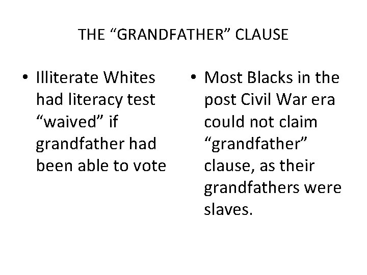 THE “GRANDFATHER” CLAUSE • Illiterate Whites had literacy test “waived” if grandfather had been