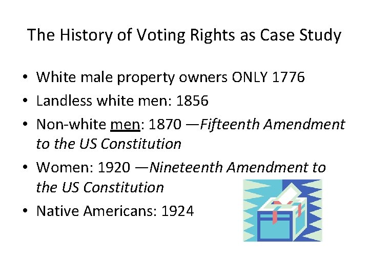 The History of Voting Rights as Case Study • White male property owners ONLY
