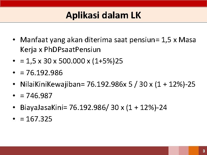 Aplikasi dalam LK • Manfaat yang akan diterima saat pensiun= 1, 5 x Masa
