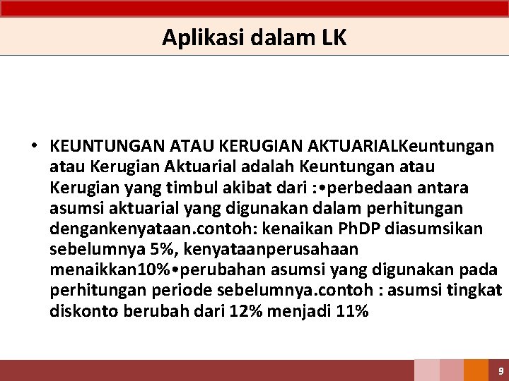 Aplikasi dalam LK • KEUNTUNGAN ATAU KERUGIAN AKTUARIALKeuntungan atau Kerugian Aktuarial adalah Keuntungan atau