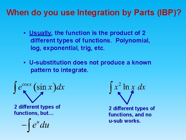 When do you use Integration by Parts (IBP)? • Usually, the function is the