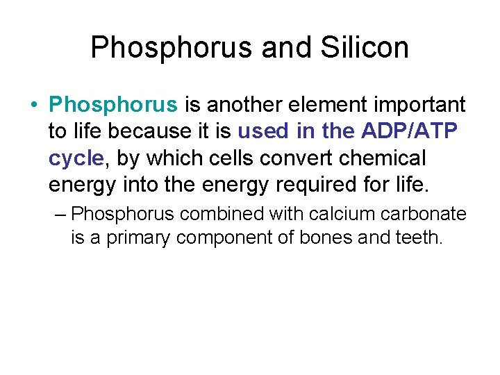 Phosphorus and Silicon • Phosphorus is another element important to life because it is