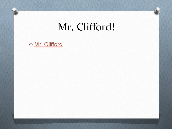 Mr. Clifford! O Mr. Clifford 