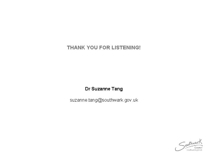 THANK YOU FOR LISTENING! Dr Suzanne Tang suzanne. tang@southwark. gov. uk 