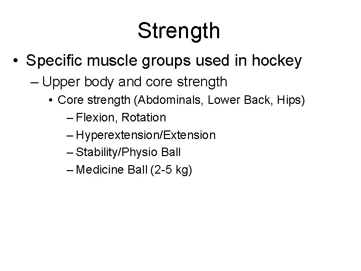 Strength • Specific muscle groups used in hockey – Upper body and core strength