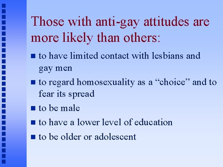 Those with anti-gay attitudes are more likely than others: to have limited contact with