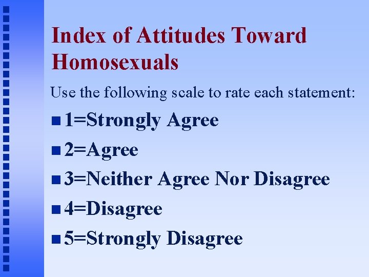 Index of Attitudes Toward Homosexuals Use the following scale to rate each statement: 1=Strongly