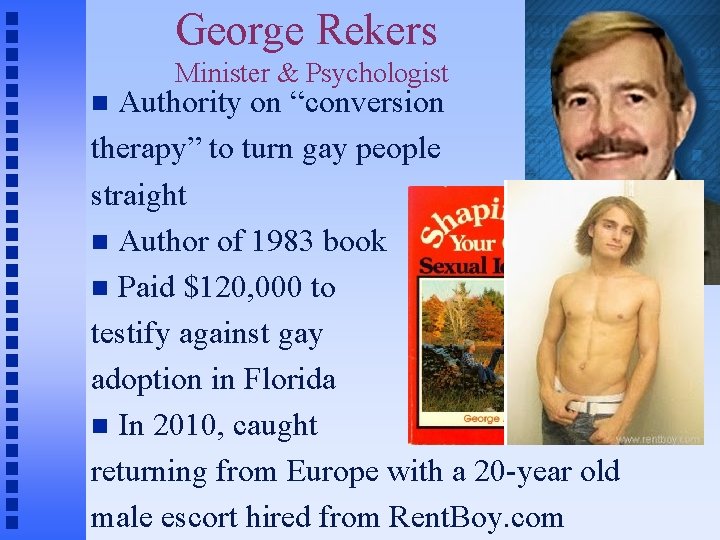 George Rekers Minister & Psychologist Authority on “conversion therapy” to turn gay people straight