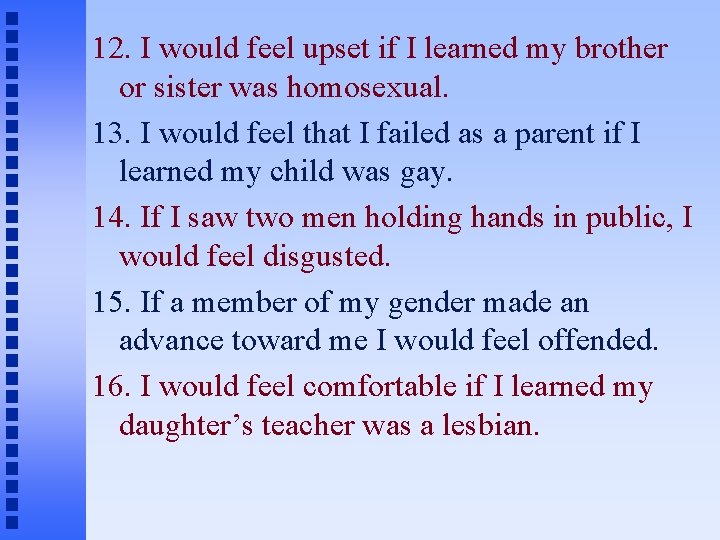 12. I would feel upset if I learned my brother or sister was homosexual.