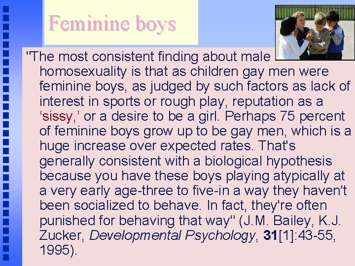 Feminine boys "The most consistent finding about male homosexuality is that as children gay