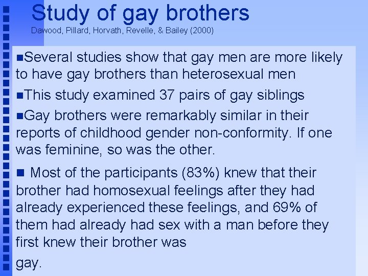 Study of gay brothers Dawood, Pillard, Horvath, Revelle, & Bailey (2000) Several studies show