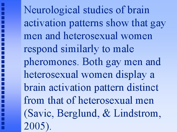 Neurological studies of brain activation patterns show that gay men and heterosexual women respond